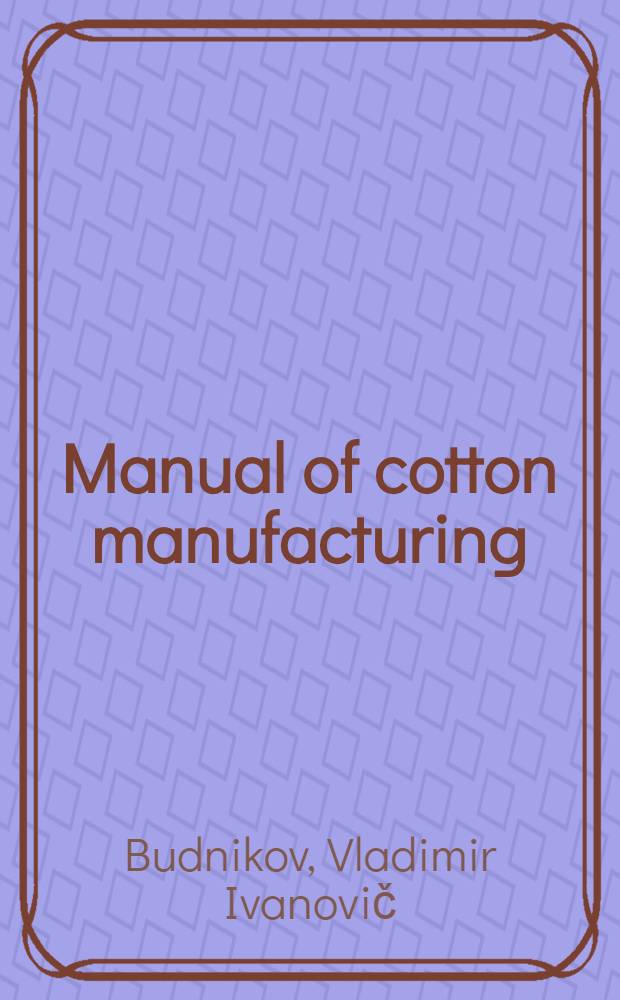 Manual of cotton manufacturing : Transl. from the Russ.