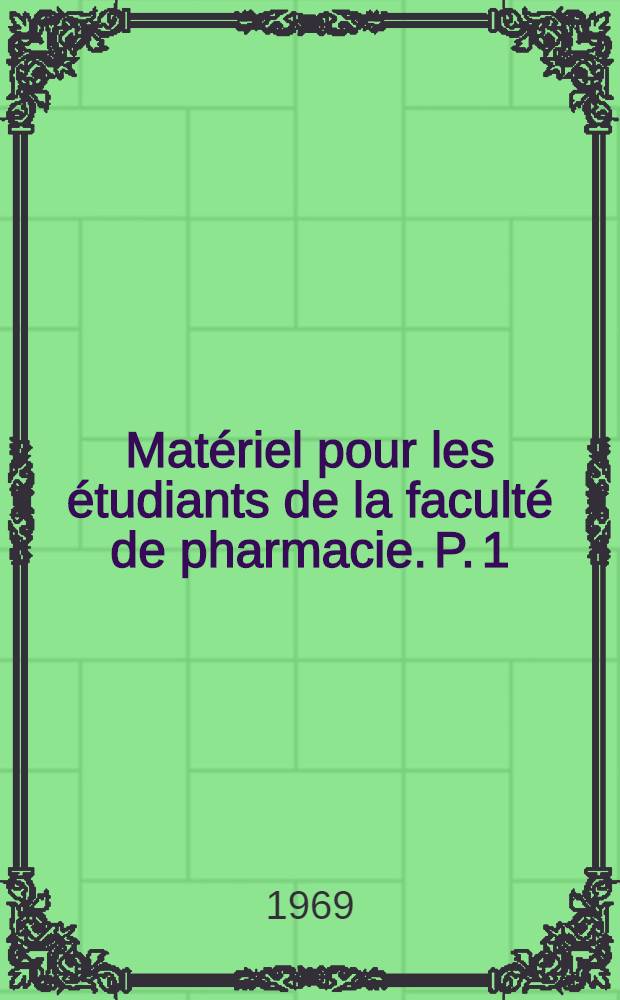 Matériel pour les étudiants de la faculté de pharmacie. P. 1