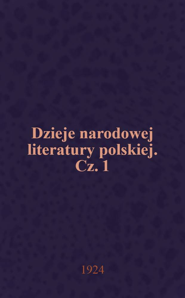 Dzieje narodowej literatury polskiej. Cz. 1 : [Literatura Polski niepodległej]