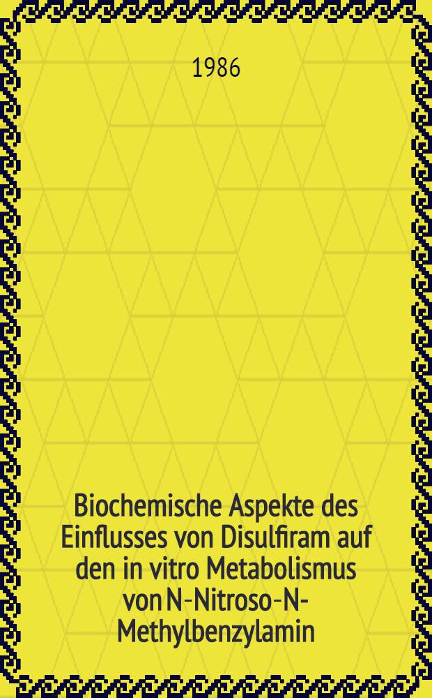 Biochemische Aspekte des Einflusses von Disulfiram auf den in vitro Metabolismus von N-Nitroso-N-Methylbenzylamin : Diss