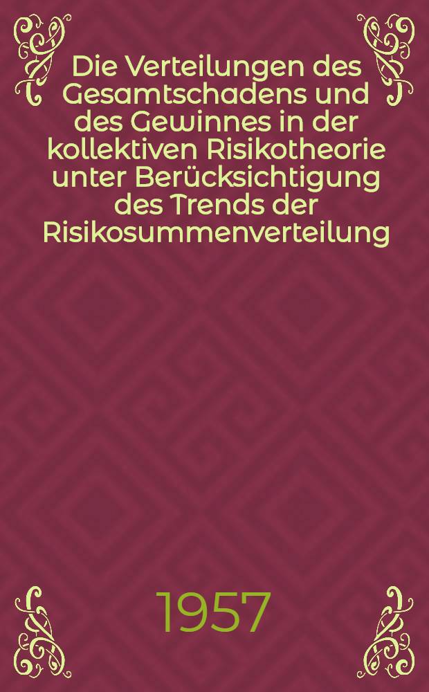 Die Verteilungen des Gesamtschadens und des Gewinnes in der kollektiven Risikotheorie unter Berücksichtigung des Trends der Risikosummenverteilung : Inaug.-Diss. zur Erlangung der Doktorgrades der Mathematisch-Naturwissenschaftlichen Fakultät der Univ. zu Köln