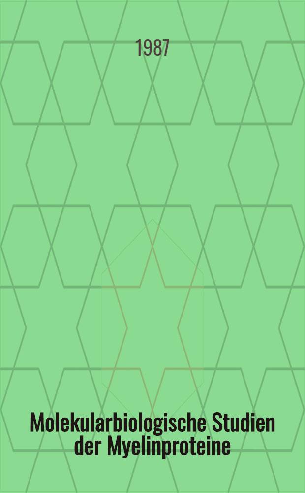 Molekularbiologische Studien der Myelinproteine : Klonierung u. Expressionsunters. des Proteolipid Proteins u. des basischen Myelinproteins Genstruktur u. in vitro Transkr. des Proteolipid Proteins : Inaug.-Diss
