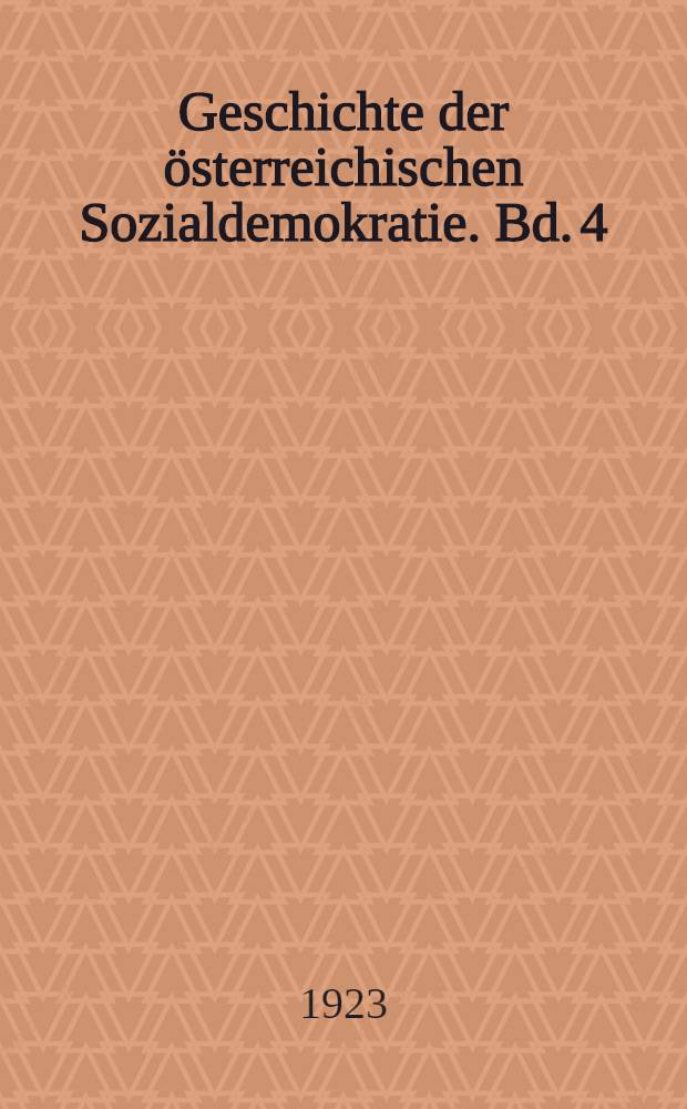 Geschichte der &ouml;sterreichischen Sozialdemokratie. Bd. 4 : Festigung der Organisation ; Vom Privilegienparlament zum Volkshaus (1889 bis 1907)