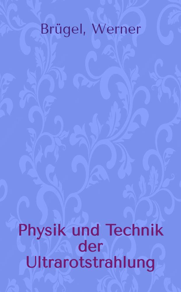 Physik und Technik der Ultrarotstrahlung