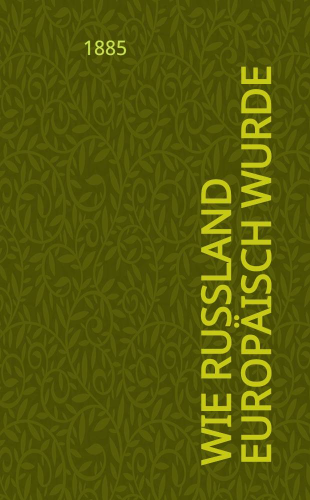 Wie Russland europäisch Wurde : Studien zur Kulturgeschichte