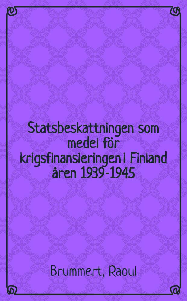 Statsbeskattningen som medel för krigsfinansieringen i Finland åren 1939-1945