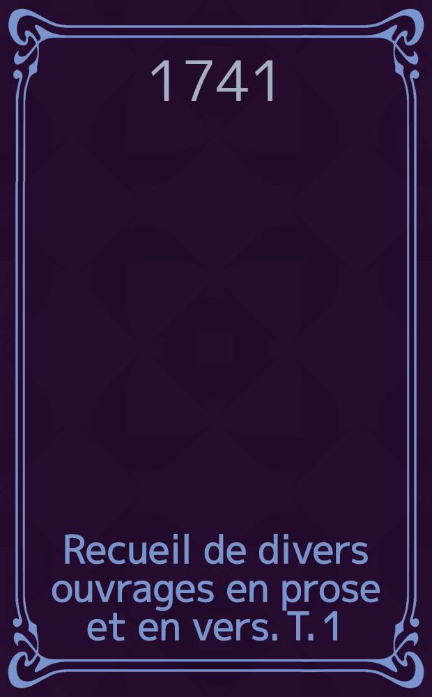 Recueil de divers ouvrages en prose et en vers. T. 1