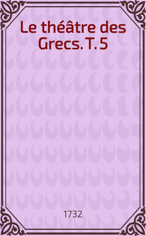 Le théâtre des Grecs. T. 5