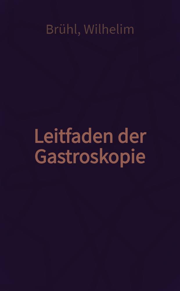 Leitfaden der Gastroskopie : Gastrophotographie und Magenbiopsie