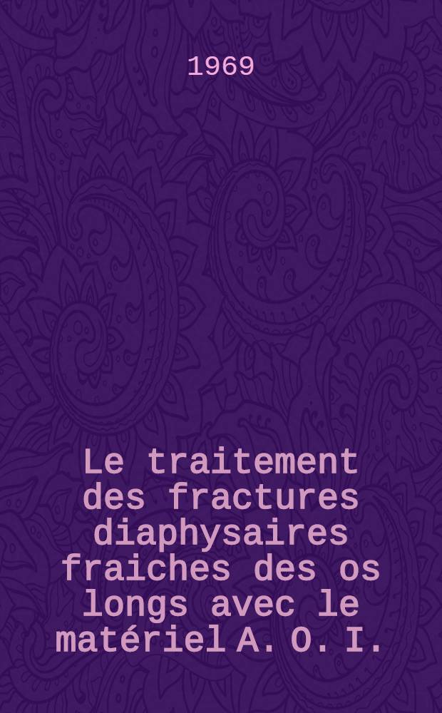 Le traitement des fractures diaphysaires fraiches des os longs avec le mat&eacute;riel A. O. I. : Th&egrave;se ..