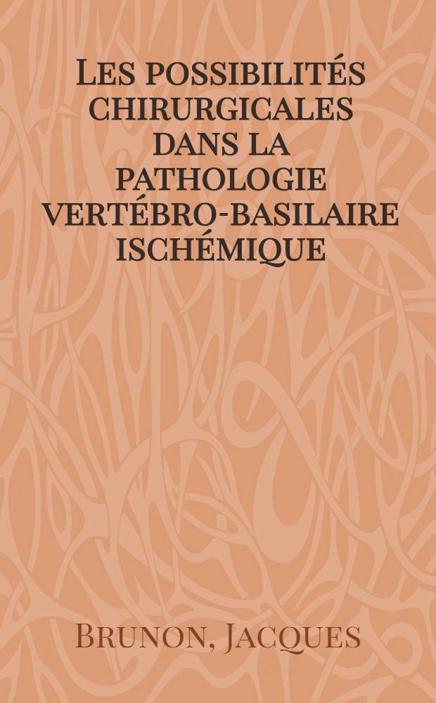 Les possibilités chirurgicales dans la pathologie vertébro-basilaire ischémique : Thèse ..
