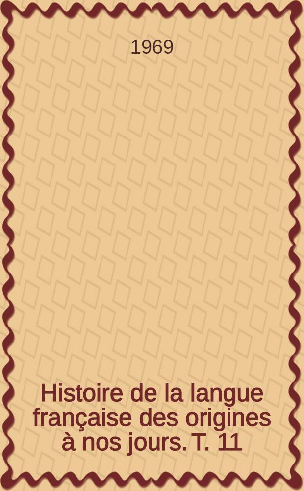 Histoire de la langue française des origines à nos jours. T. 11 : Le français au dehors sous la Révolution, le Consulat et l'Empire