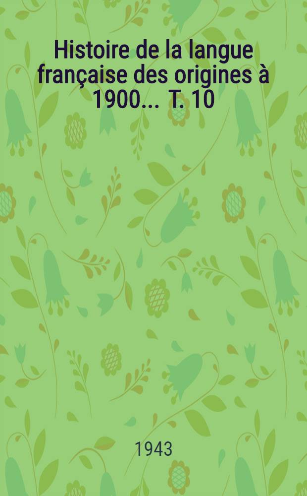 ... Histoire de la langue française des origines à 1900 ... T. 10 : La langue classique das la tourmente