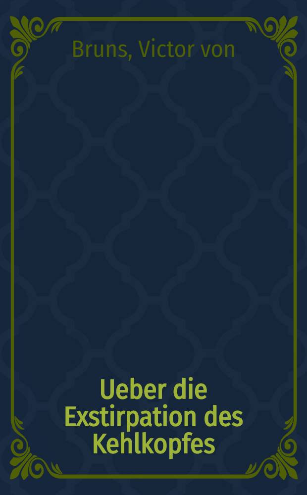 Ueber die Exstirpation des Kehlkopfes : Inaug.-Diss. ... unter dem Präsidium