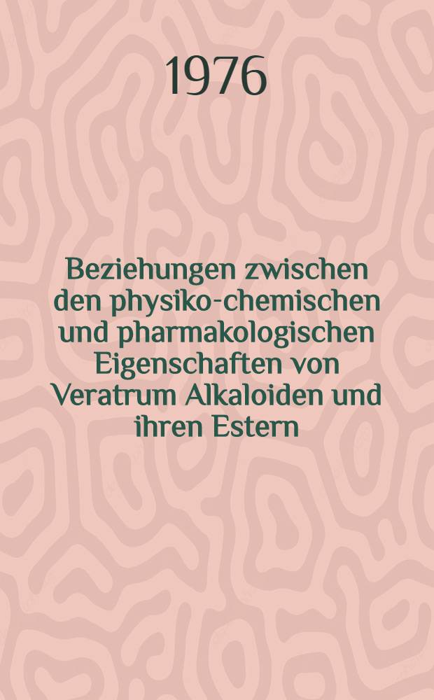 Beziehungen zwischen den physiko-chemischen und pharmakologischen Eigenschaften von Veratrum Alkaloiden und ihren Estern