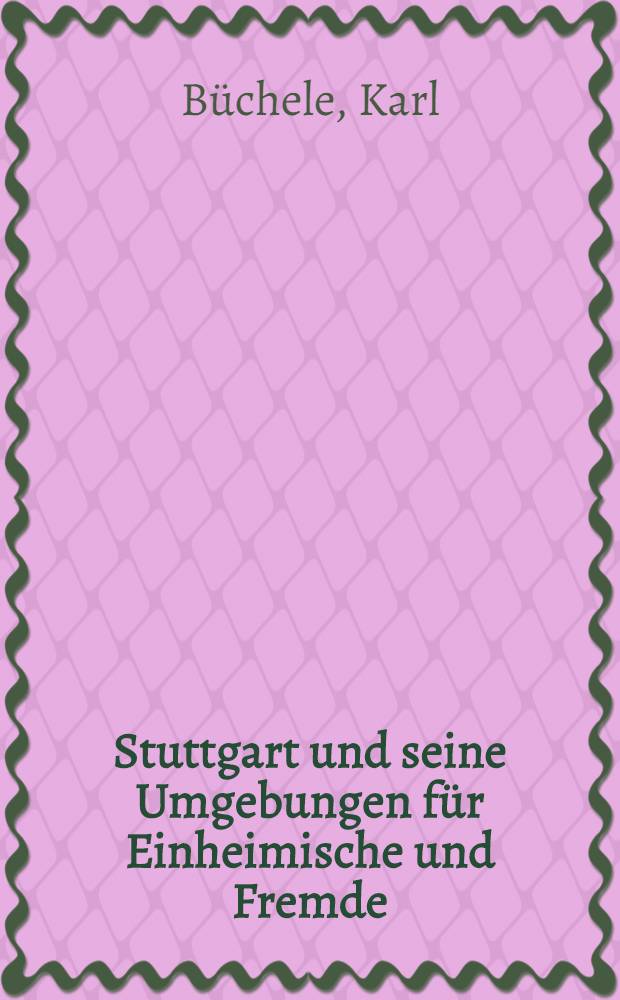 Stuttgart und seine Umgebungen für Einheimische und Fremde