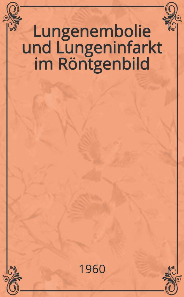 Lungenembolie und Lungeninfarkt im Röntgenbild : Inaug.-Diss. ... der ... Med. Fakultät der ... Univ. zu Bonn