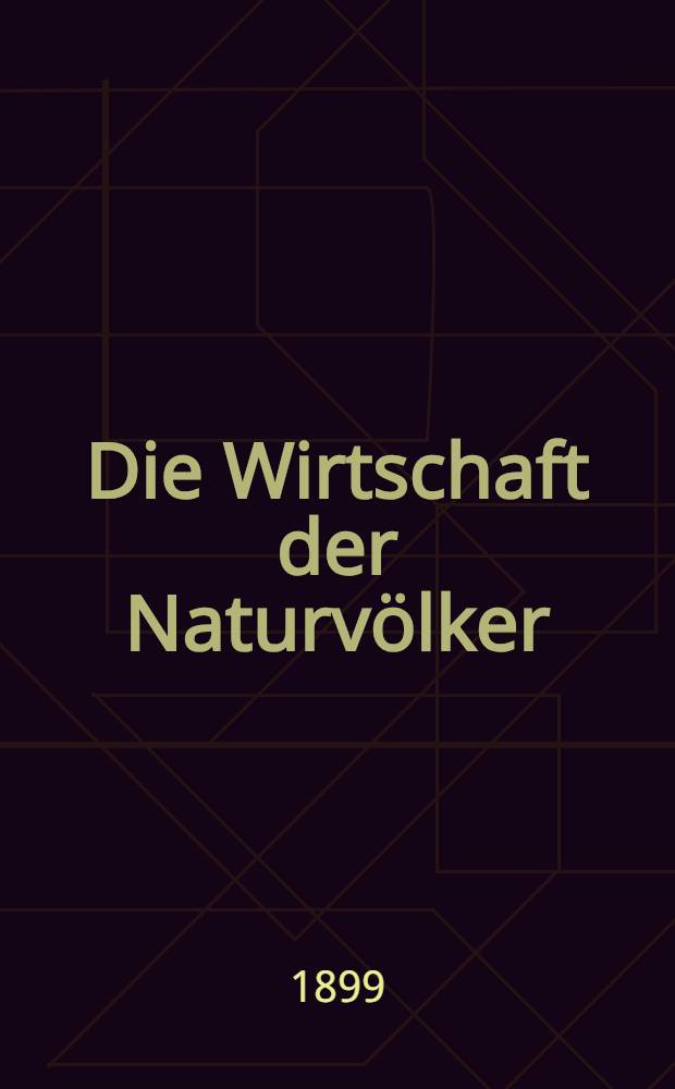 Die Wirtschaft der Naturvölker : Vortr. gehalten ... am 13. Nov. 1897