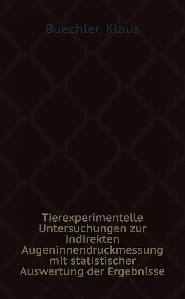 Tierexperimentelle Untersuchungen zur indirekten Augeninnendruckmessung mit statistischer Auswertung der Ergebnisse : Inaug.-Diss. ... der .... Med. Fak. der ... Univ. Erlangen - Nürnberg
