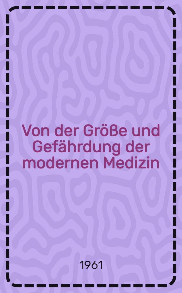 Von der Größe und Gefährdung der modernen Medizin