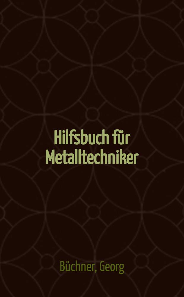 Hilfsbuch f&uuml;r Metalltechniker : Einf&uuml;hrung in die neuzeitliche Metall- und Legierungskunde, erprobte Arbeitsverfahren und Vorschriften f&uuml;r die Werkst&auml;tten der Metall Techniker, Oberfl&auml;chenveredlungsarbeiten u. a. nebst wissenschaftlichen Erl&auml;uterungen