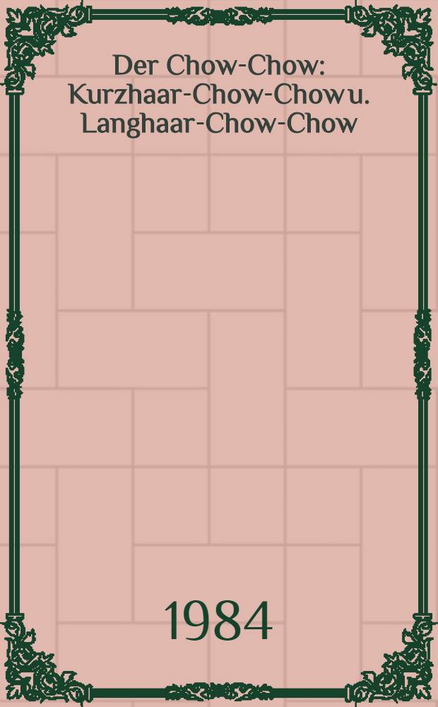 Der Chow-Chow : Kurzhaar-Chow-Chow u. Langhaar-Chow-Chow : Praktische Ratschläge für Haltung, Pflege u. Erziehung"