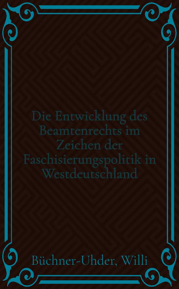 Die Entwicklung des Beamtenrechts im Zeichen der Faschisierungspolitik in Westdeutschland