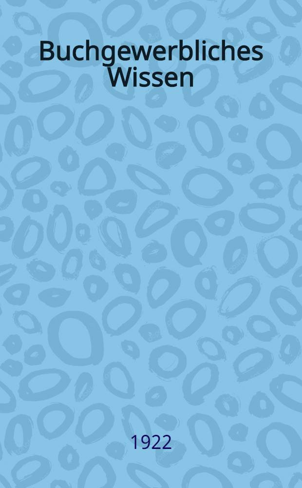 Buchgewerbliches Wissen : Sammlung gewerblich-wissenschaftlicher Abhandlungen
