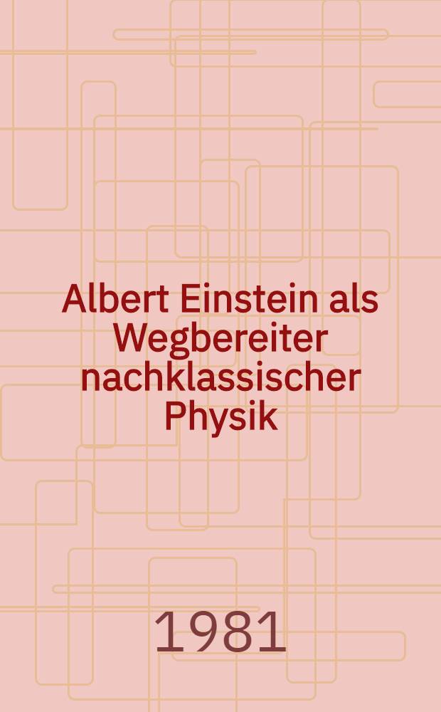 Albert Einstein als Wegbereiter nachklassischer Physik