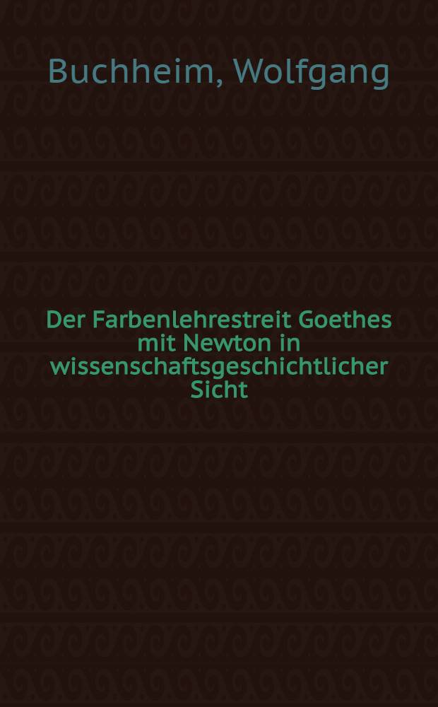 Der Farbenlehrestreit Goethes mit Newton in wissenschaftsgeschichtlicher Sicht