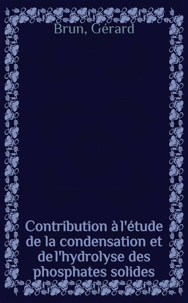 Contribution &agrave; l'&eacute;tude de la condensation et de l'hydrolyse des phosphates solides: Existence, pr&eacute;paration propri&eacute;t&eacute;s d'une s&eacute;rie de sels de potassium de formule K₁₀₋nHn(PO₄)₂P₂O avec n=2, 4, 6, 8: 1-re th&egrave;se; Propositions donn&eacute;es par la Facult&eacute;: 2-e th&egrave;se: Th&egrave;ses pr&eacute;sent&eacute;es &agrave; la Facult&eacute; des sciences de l'Univ. de Montpellier ... / par G&eacute;rard Brun