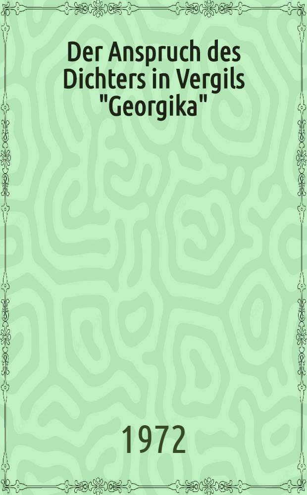 Der Anspruch des Dichters in Vergils "Georgika" : Dichtertum u. Heilsweg