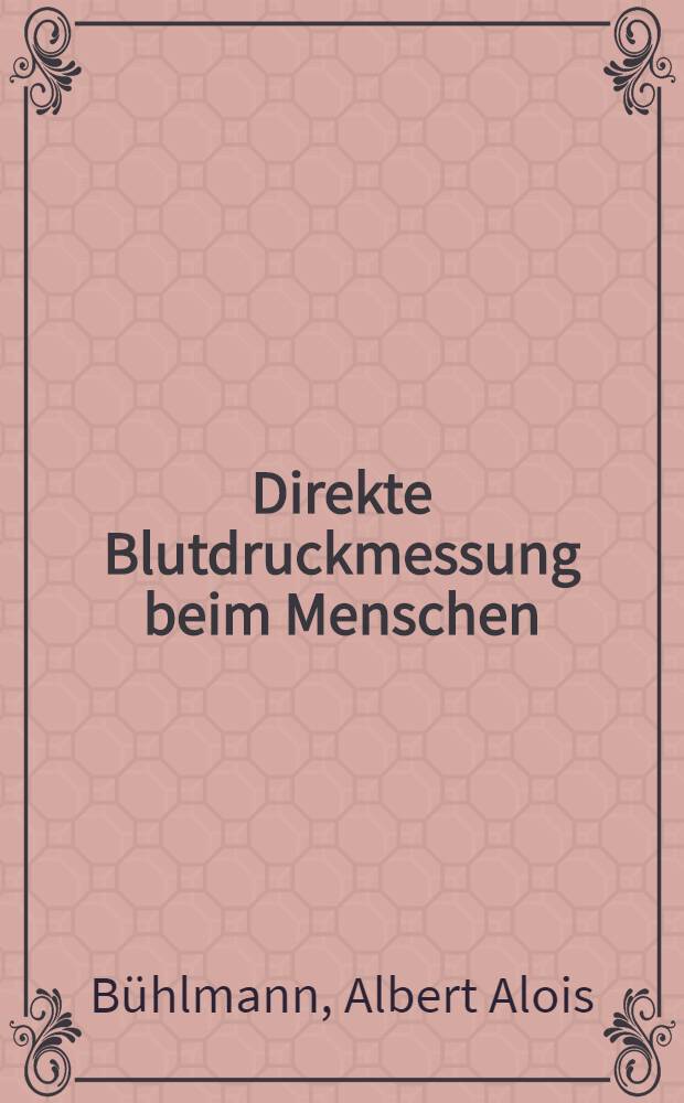 Direkte Blutdruckmessung beim Menschen : Methoden und Ergebnisse im Körper- und Lungenkreislauf