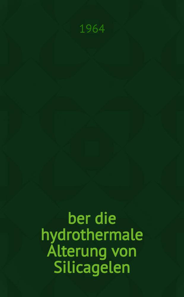 &Uuml;ber die hydrothermale Alterung von Silicagelen : Von der Eidgen&ouml;ssischen techn. Hochschule in Z&uuml;rich ... genehmigte Promotionsarbeit