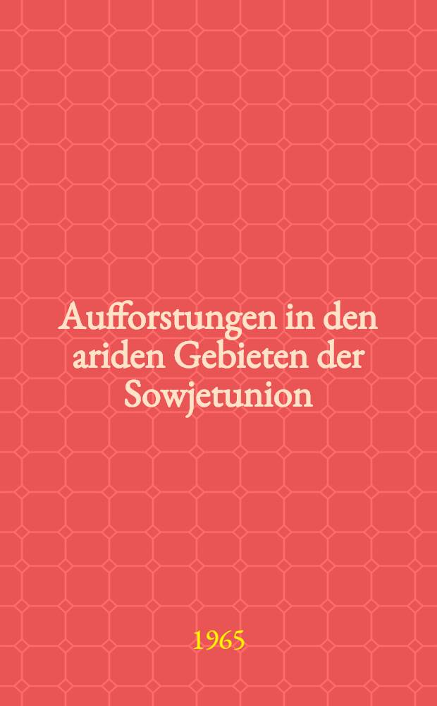Aufforstungen in den ariden Gebieten der Sowjetunion : Bericht &uuml;ber russische Erfahrungen seit 1841