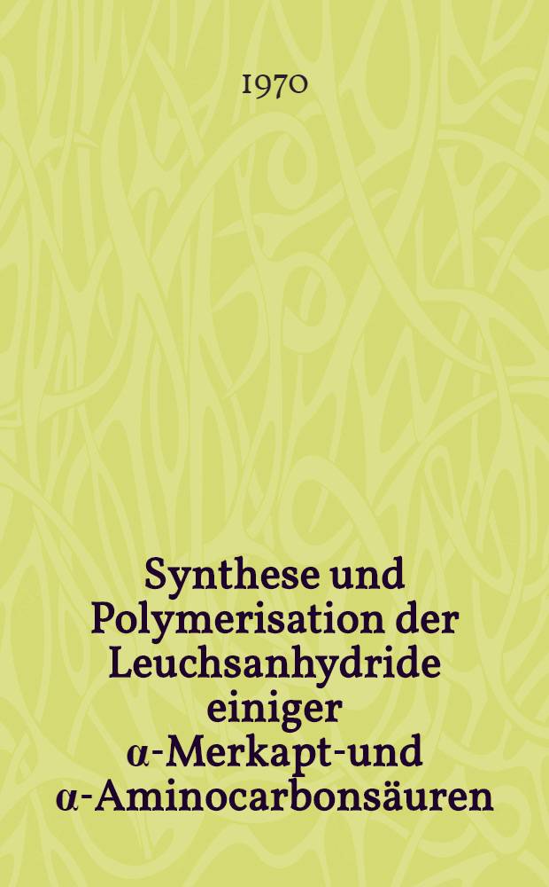 Synthese und Polymerisation der Leuchsanhydride einiger α-Merkapto- und α-Aminocarbonsäuren : Abhandl. ... der Eidgenoessischen techn. Hochschule Zuerich
