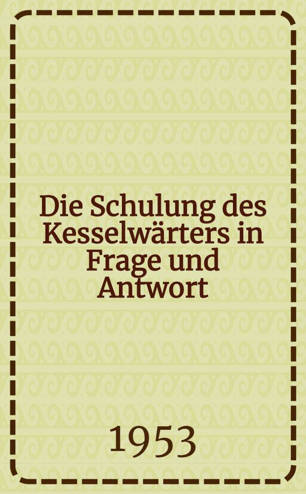Die Schulung des Kesselwärters in Frage und Antwort