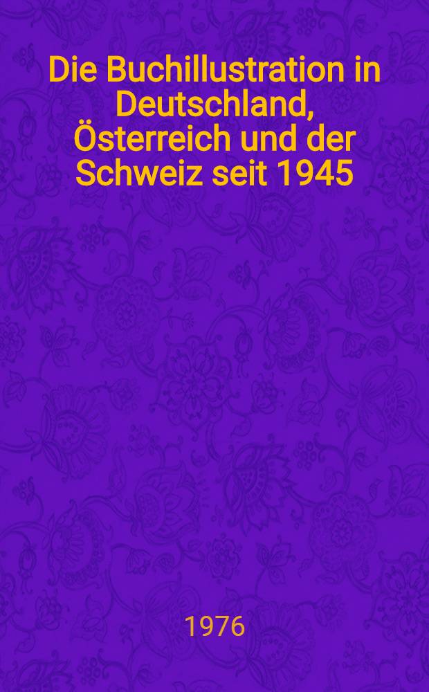 Die Buchillustration in Deutschland, &Ouml;sterreich und der Schweiz seit 1945 : Ein Handbuch. Bd. 4 : 1970-1975