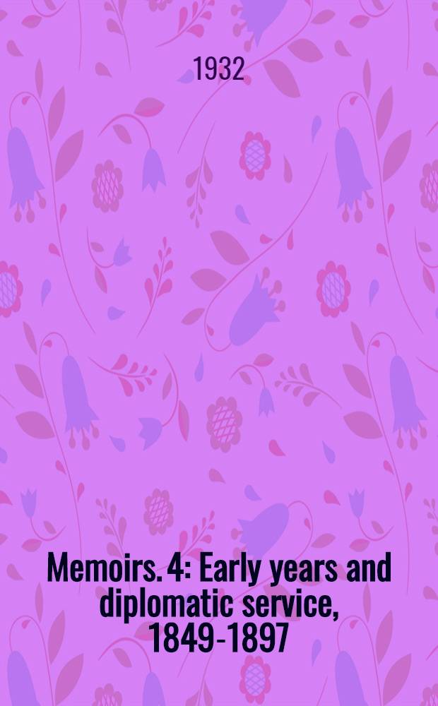Memoirs. 4 : [Early years and diplomatic service], 1849-1897