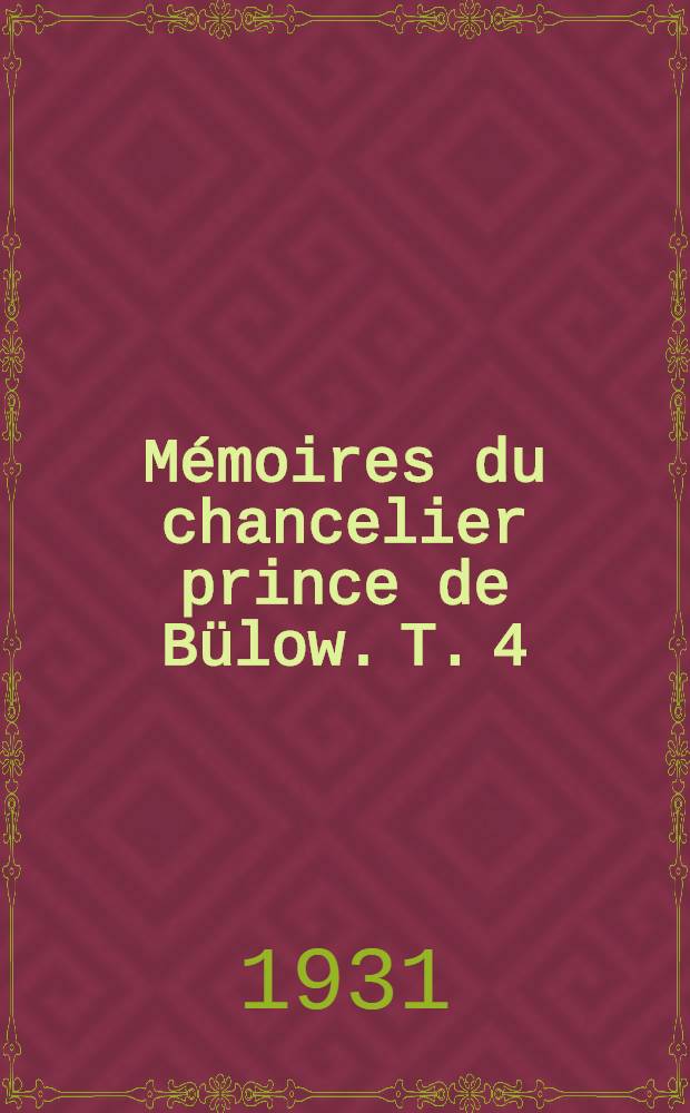 Mémoires du chancelier prince de Bülow. T. 4 : 1849-1896