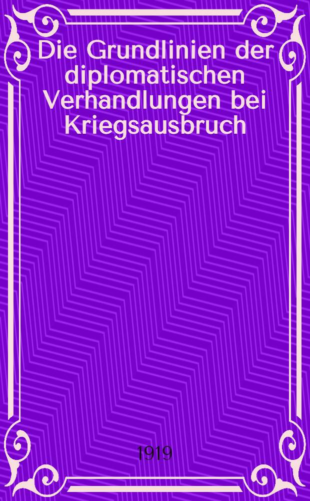 Die Grundlinien der diplomatischen Verhandlungen bei Kriegsausbruch