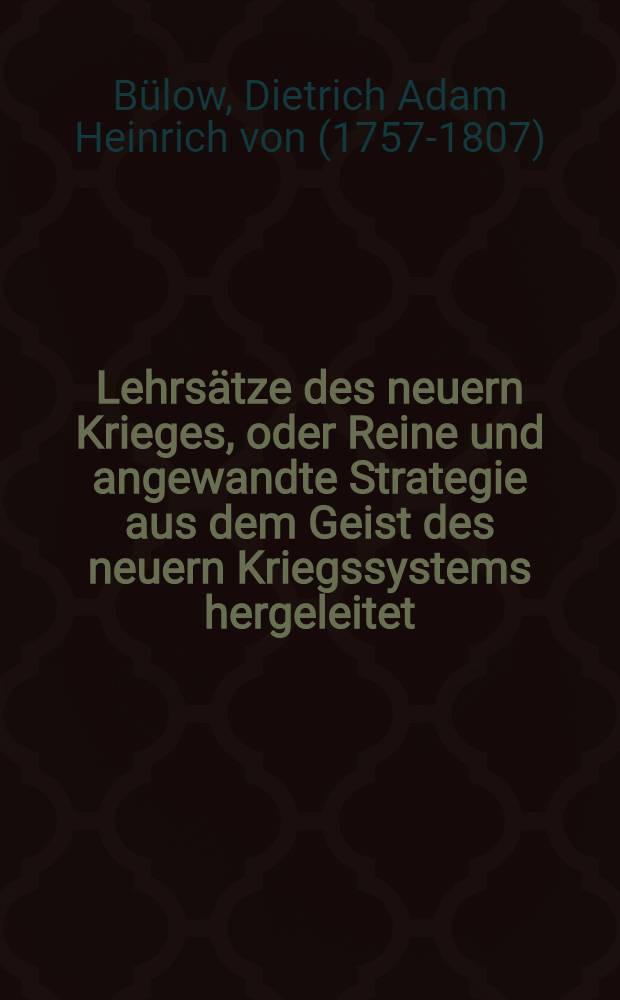 Lehrs&auml;tze des neuern Krieges, oder Reine und angewandte Strategie aus dem Geist des neuern Kriegssystems hergeleitet