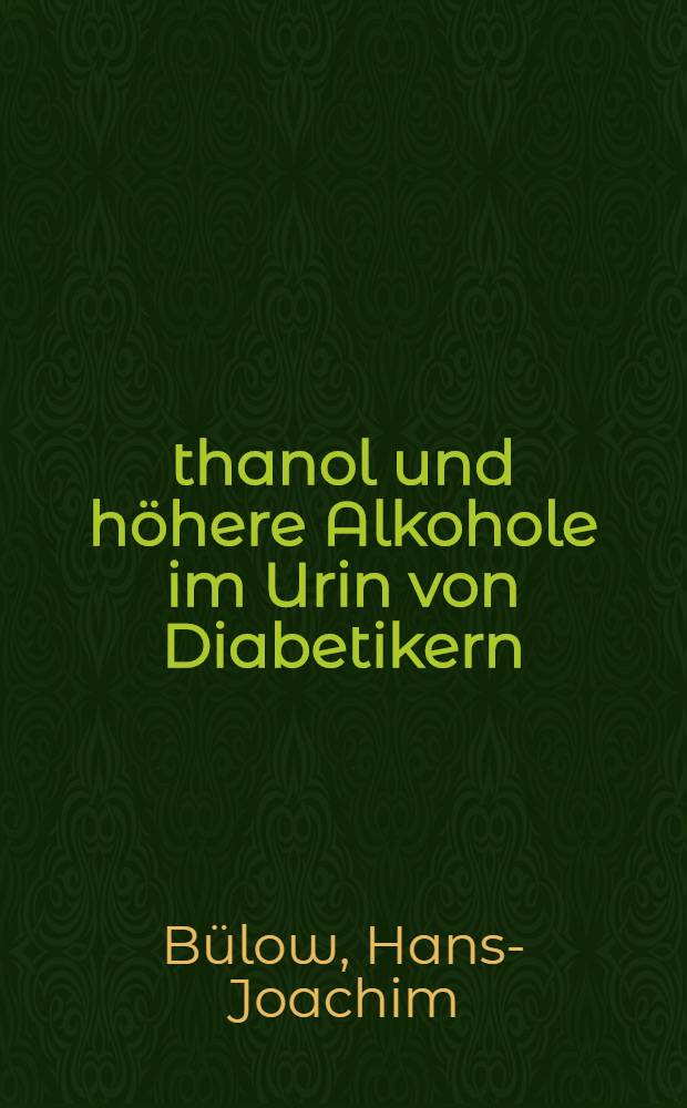 Äthanol und höhere Alkohole im Urin von Diabetikern : Inaug.-Diss