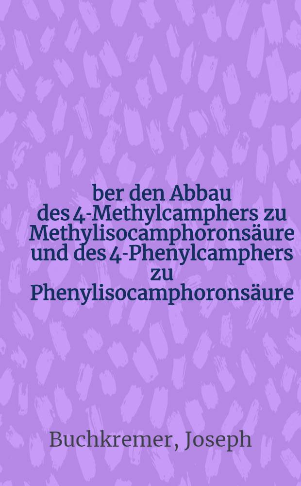 Über den Abbau des 4-Methylcamphers zu Methylisocamphoronsäure und des 4-Phenylcamphers zu Phenylisocamphoronsäure : Diss. ... der Technischen Hochschule zu Aachen