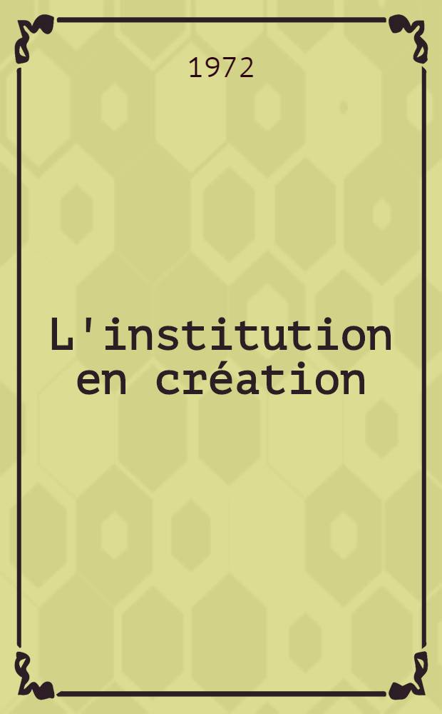 L'institution en création : Thèse ..