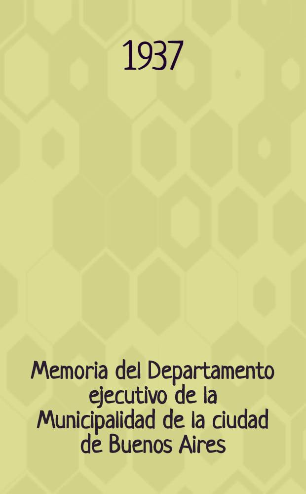 Memoria del Departamento ejecutivo de la Municipalidad de la ciudad de Buenos Aires : año 1936