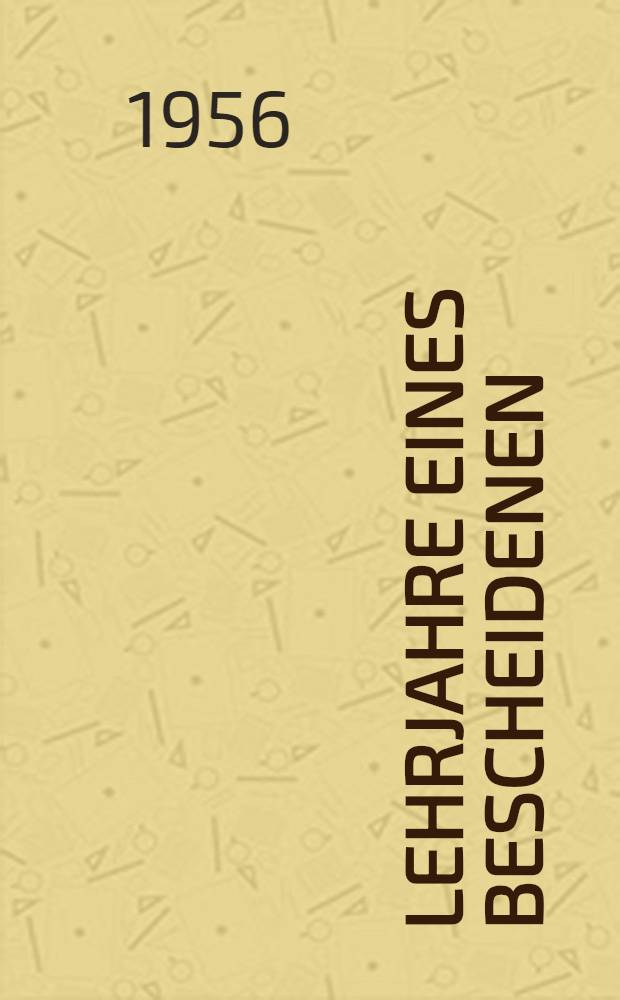 Lehrjahre eines Bescheidenen : Roman