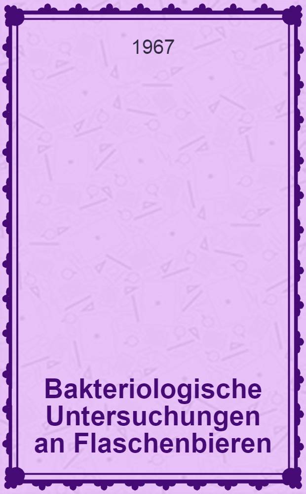 Bakteriologische Untersuchungen an Flaschenbieren : Inaug.-Diss. ... der ... Med. Fakultät der ... Univ. zu Bonn