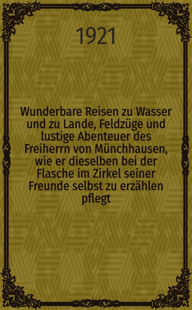 Wunderbare Reisen zu Wasser und zu Lande, Feldzüge und lustige Abenteuer des Freiherrn von Münchhausen, wie er dieselben bei der Flasche im Zirkel seiner Freunde selbst zu erzählen pflegt