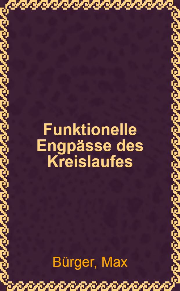 Funktionelle Engpässe des Kreislaufes : Physiologie und Pathologie des Preßdrucks